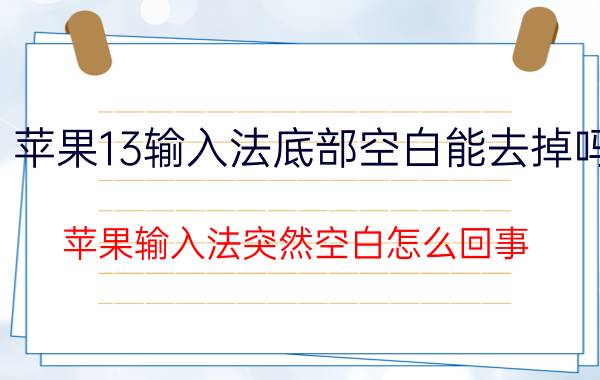 苹果13输入法底部空白能去掉吗 苹果输入法突然空白怎么回事？